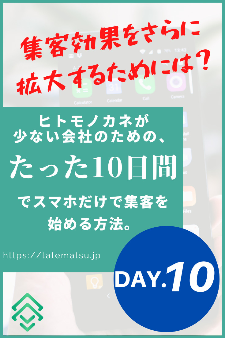 ヒトモノカネが少ない会社のための、たった10日間でスマホだけで集客を始める方法。Day.10 スマホで集めたマーケティング資源をさらに拡大するために