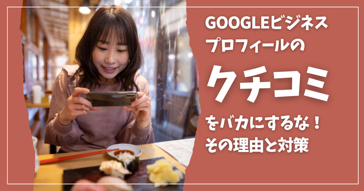 Googleビジネス プロフィールのクチコミをバカにするな！その理由と対策